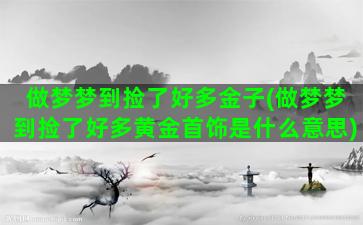 做梦梦到捡了好多金子(做梦梦到捡了好多黄金首饰是什么意思)