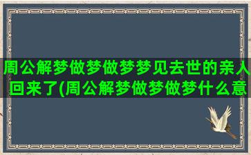 周公解梦做梦做梦梦见去世的亲人回来了(周公解梦做梦做梦什么意思)