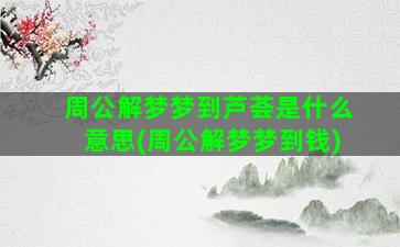 周公解梦梦到芦荟是什么意思(周公解梦梦到钱)