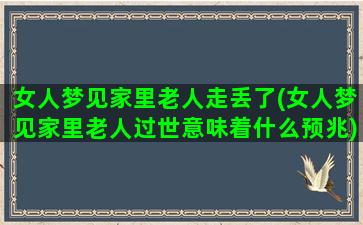 女人梦见家里老人走丢了(女人梦见家里老人过世意味着什么预兆)