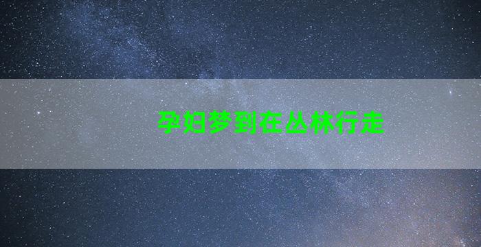 孕妇梦到在丛林行走