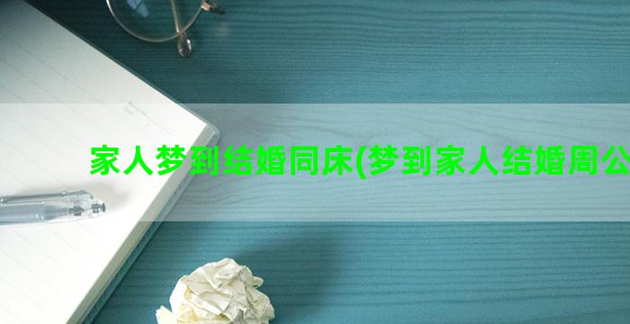 家人梦到结婚同床(梦到家人结婚周公解梦)