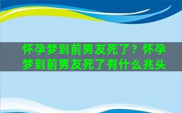 怀孕梦到前男友死了？怀孕梦到前男友死了有什么兆头