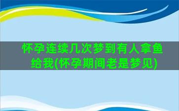 怀孕连续几次梦到有人拿鱼给我(怀孕期间老是梦见)