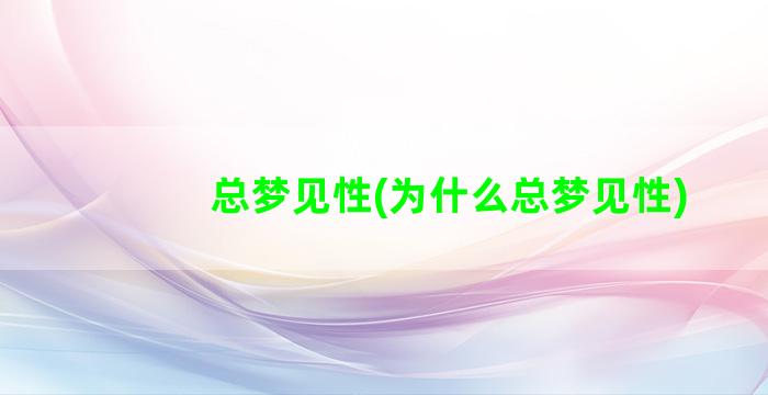 总梦见性(为什么总梦见性)