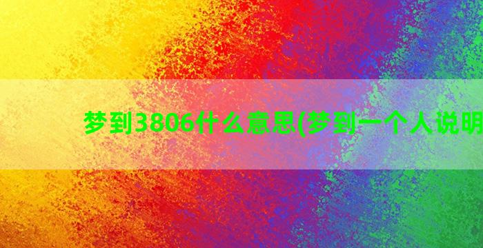 梦到3806什么意思(梦到一个人说明什么)