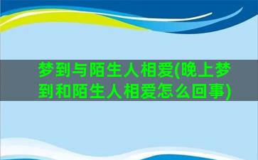 梦到与陌生人相爱(晚上梦到和陌生人相爱怎么回事)