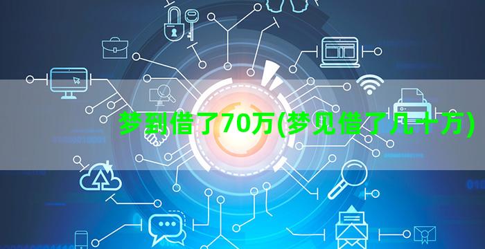 梦到借了70万(梦见借了几十万)