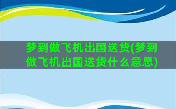 梦到做飞机出国送货(梦到做飞机出国送货什么意思)