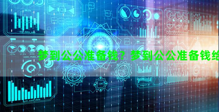 梦到公公准备钱？梦到公公准备钱给我