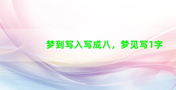 梦到写入写成八，梦见写1字