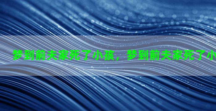 梦到前夫家死了小孩，梦到前夫家死了小孩什么意思