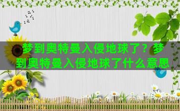 梦到奥特曼入侵地球了？梦到奥特曼入侵地球了什么意思