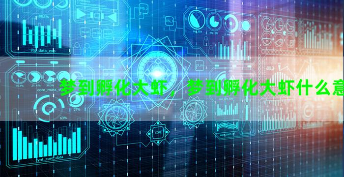 梦到孵化大虾，梦到孵化大虾什么意思