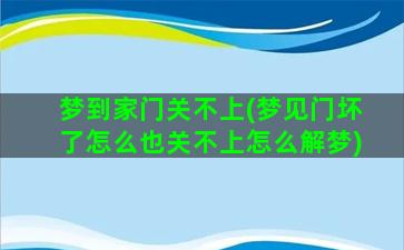 梦到家门关不上(梦见门坏了怎么也关不上怎么解梦)