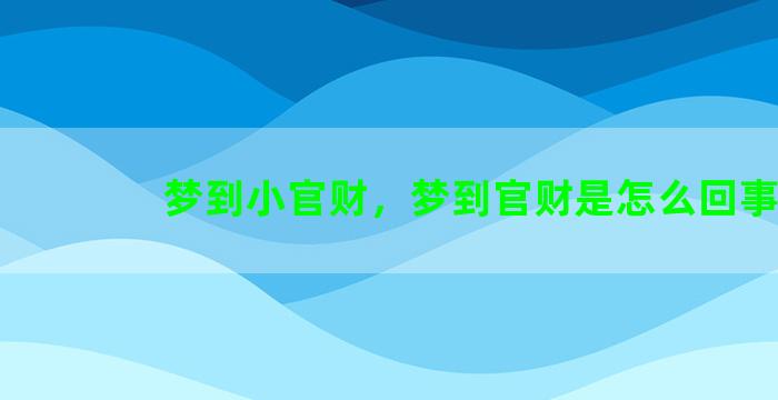 梦到小官财，梦到官财是怎么回事