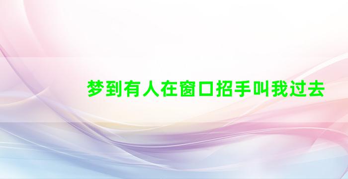 梦到有人在窗口招手叫我过去