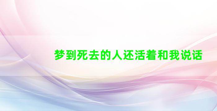 梦到死去的人还活着和我说话