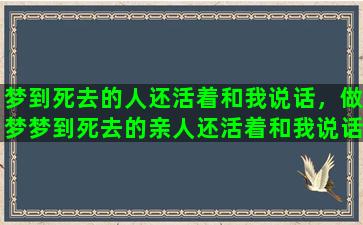 梦到死去的人还活着和我说话，做梦梦到死去的亲人还活着和我说话