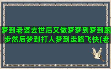 梦到老婆去世后又做梦梦到梦到跑步然后梦到打人梦到走路飞快(老梦到老婆出轨怎么回事啊)