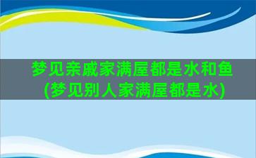 梦见亲戚家满屋都是水和鱼(梦见别人家满屋都是水)