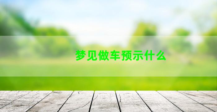 梦见做车预示什么