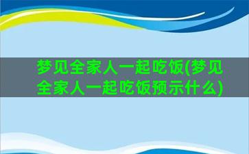 梦见全家人一起吃饭(梦见全家人一起吃饭预示什么)