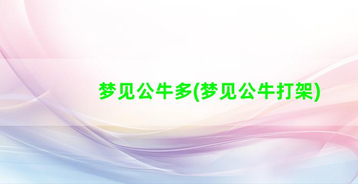 梦见公牛多(梦见公牛打架)