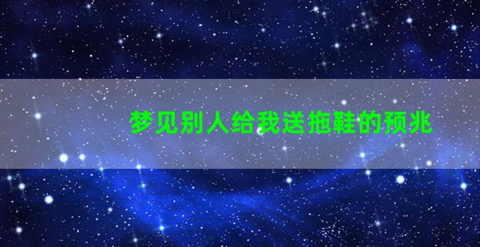 梦见别人给我送拖鞋的预兆