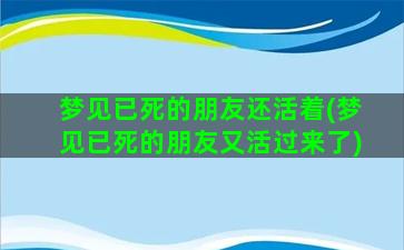 梦见已死的朋友还活着(梦见已死的朋友又活过来了)