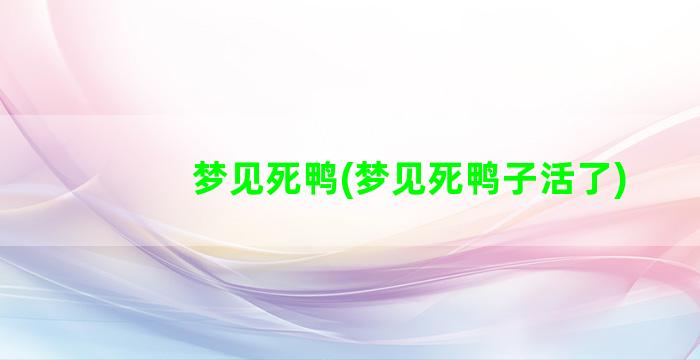 梦见死鸭(梦见死鸭子活了)