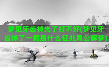 梦见牙齿掉光了好不好(梦见牙齿掉了一颗是什么征兆周公解梦)