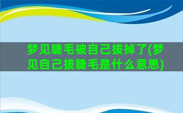 梦见睫毛被自己拔掉了(梦见自己拔睫毛是什么意思)