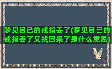 梦见自己的戒指丢了(梦见自己的戒指丢了又找回来了是什么意思)